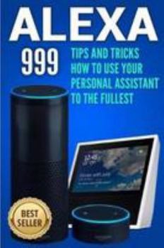 Paperback Alexa: Tips and Tricks How to Use Your Personal Assistant to the Fullest (Amazon Echo Show, Amazon Echo Look, Amazon Echo Dot Book