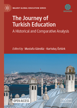 The Journey of Turkish Education: A Historical and Comparative Analysis (Maarif Global Education Series)