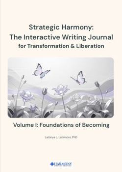 Paperback Strategic Harmony: The Interactive Writing Journal for Transformation & Liberation: Volume I: Foundations of Becoming Book