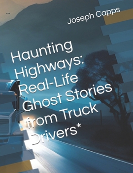 Haunting Highways: Real-Life Ghost Stories from Truck Drivers*
