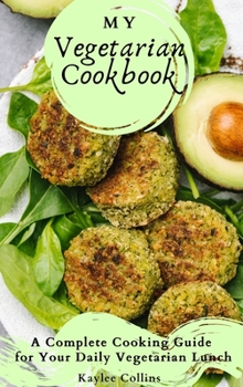 Hardcover My Vegetarian Cookbook: A Complete Cooking Guide for Your Daily Vegetarian Lunch Book