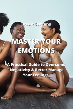 Paperback Master Your Emotions: A Practical Guide to Overcome Negativity & Better Manage Your Feelings Book