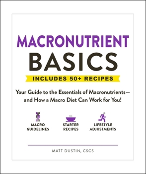 Paperback Macronutrient Basics: Your Guide to the Essentials of Macronutrients--And How a Macro Diet Can Work for You! Book