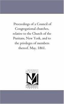 Proceedings of a Council of Congregational churches, relative to the Church of the Puritans, New York, and to the privileges of members thereof. May, 1861.