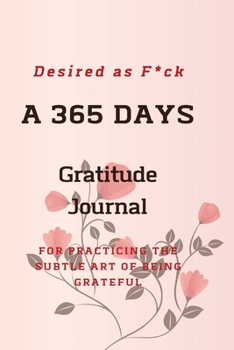 Paperback Desired as F*ck: A 365 Days Gratitude Journal for Practicing the Subtle Art of Being Grateful Book