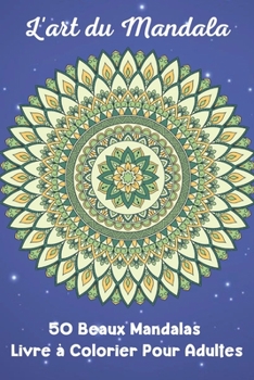 Paperback L'art du Mandala 50 Beaux Mandalas Livre ? Colorier Pour Adultes: Comprend 50 dessins originaux dessin?s ? la main et imprim?s sur du papier de qualit [French] Book