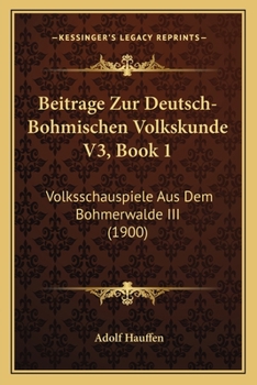 Paperback Beitrage Zur Deutsch-Bohmischen Volkskunde V3, Book 1: Volksschauspiele Aus Dem Bohmerwalde III (1900) [German] Book