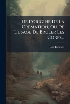 Paperback De L'origine De La Crémation, Ou De L'usage De Bruler Les Corps... [French] Book