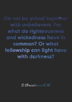 Paperback 2 Corinthians 6: 14 Notebook: Do not be yoked together with unbelievers. For what do righteousness and wickedness have in common? Or wh Book