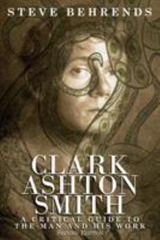 Paperback Clark Ashton Smith: A Critical Guide to the Man and His Work, Second Edition Book