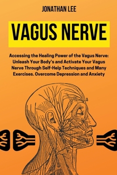 Paperback Vagus Nerve: Accessing the Healing Power of the Vagus Nerve: Unleash Your Body's and Activate Your Vagus Nerve Through Self-Help Te Book