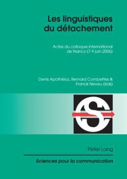 Les Linguistiques Du Détachement: Actes Du Colloque International de Nancy (7-9 Juin 2006)