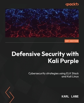 Paperback Defensive Security with Kali Purple: Cybersecurity strategies using ELK Stack and Kali Linux Book