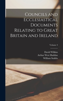 Hardcover Councils and Ecclesiastical Documents Relating to Great Britain and Ireland; Volume 3 Book