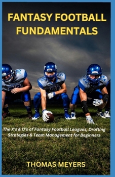 Paperback Fantasy Football Fundamentals: The X's & O's of Fantasy Football Leagues, Drafting Strategies & Team Management for Beginners Book
