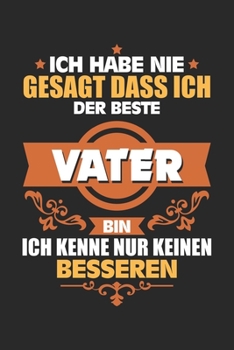 Ich habe nie gesagt dass ich der Beste Vater bin Ich kenne nur keinen Besseren: Notizbuch liniert DIN A5 - 120 Seiten für Notizen, Zeichnungen, ... Schreibheft Planer Tagebuch (German Edition)