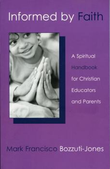 Paperback Informed by Faith: A Spiritual Handbook for Christian Educators and Parents Book