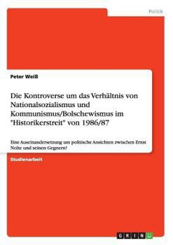 Paperback Die Kontroverse um das Verhältnis von Nationalsozialismus und Kommunismus/Bolschewismus im Historikerstreit von 1986/87: Eine Auseinandersetzung um po [German] Book
