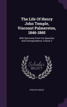 Hardcover The Life Of Henry John Temple, Viscount Palmerston, 1846-1865: With Selections From His Speeches And Correspondence, Volume 2 Book
