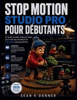 Stop Motion Studio Pro Pour Débutants: Un guide complet, étape par étape, pour créer des animations en stop motion époustouflantes