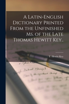 Paperback A Latin-English Dictionary Printed From the Unfinished Ms. of the Late Thomas Hewitt Key.. Book