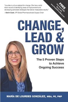 Paperback Change, Lead & Grow: The 5 Proven Steps to Achieve Ongoing Success Book