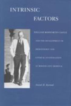 Intrinsic Factors: William Bosworth Castle and the Development of Hematology and Clinical Investigation at Boston City Hospital (Boston Medical Library in the Countway Library of Medicine)