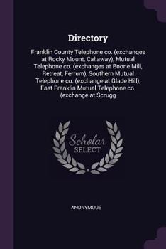 Directory: Franklin County Telephone co. (exchanges at Rocky Mount, Callaway), Mutual Telephone co. (exchanges at Boone Mill, Retreat, Ferrum), ... Mutual Telephone co. (exchange at Scrugg