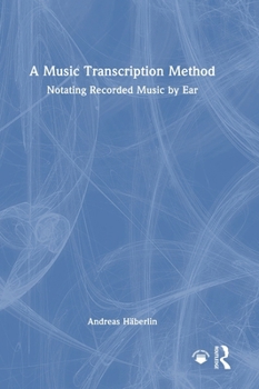 Hardcover A Music Transcription Method: Notating Recorded Music by Ear Book