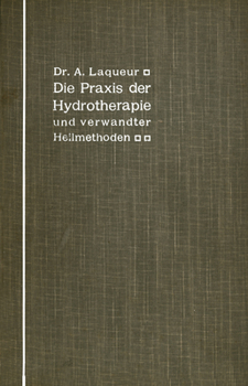 Paperback Die PRAXIS Der Hydrotherapie Und Verwandter Heilmethoden: Ein Lehrbuch Für Ärzte Und Studierende [German] Book
