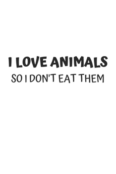 I Love Animal So I Don't Eat Them