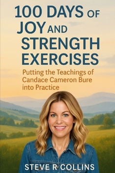Paperback 100 days of Joy and Strength Exercises: Putting the teachings of Candace Cameron Bure into Practice Book