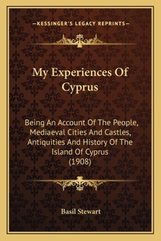 Paperback My Experiences Of Cyprus: Being An Account Of The People, Mediaeval Cities And Castles, Antiquities And History Of The Island Of Cyprus (1908) Book