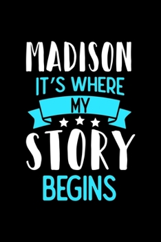 Madison It's Where My Story Begins: Madison Dot Grid 6x9 Dotted Bullet Journal and Notebook 120 Pages