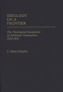 Hardcover Ideology on a Frontier: The Theological Foundation of Afrikaner Nationalism, 1652-1910 Book