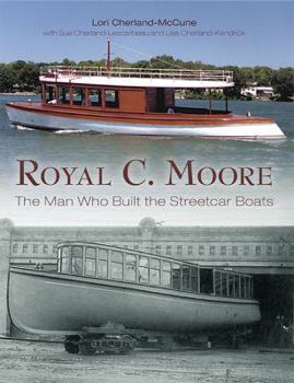 Royal C. Moore: The Man Who Built the Streetcar Boats