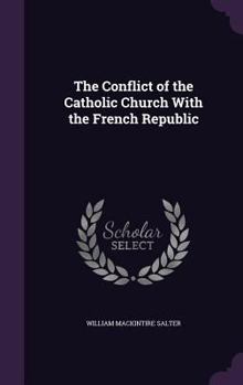 Hardcover The Conflict of the Catholic Church With the French Republic Book