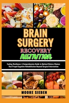 Paperback Brain Surgery Recovery Nutrition: Fueling Resilience: A Comprehensive Guide to Optimal Dietary Choices That Propel Cognitive Rehabilitation Beyond Sur Book