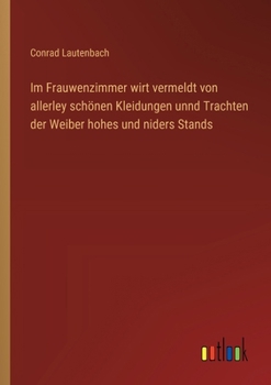 Paperback Im Frauwenzimmer wirt vermeldt von allerley schönen Kleidungen unnd Trachten der Weiber hohes und niders Stands [German] Book