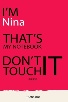 Nina : DON'T TOUCH MY NOTEBOOK Unique customized Gift for Nina - Journal for Girls / Women with beautiful colors pink, Journal to Write with 120 Pages ... female ( Nina notebook): best gift for Nina