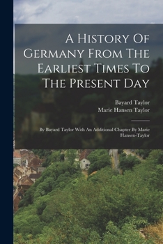 Paperback A History Of Germany From The Earliest Times To The Present Day: By Bayard Taylor With An Additional Chapter By Marie Hansen-taylor Book