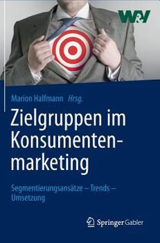 Zielgruppen Im Konsumentenmarketing: Segmentierungsansatze Trends Umsetzung