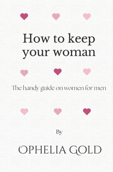 Paperback How to keep your woman: The handy guide on women for men Book