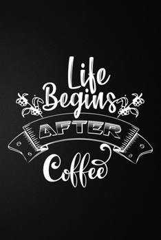 Life Begins After Coffee: 100 Pages 6'' x 9'' Coffee Tasting Journal | Track, Log And Rate Coffee Varieties And Roasts Notebook Gift For Coffee Drinkers
