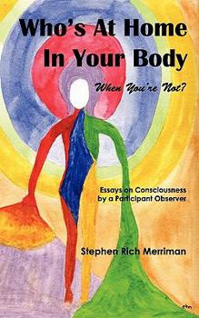Paperback Who's at Home in Your Body (When You're Not)? Essays on Consciousness by a Participant Observer Book