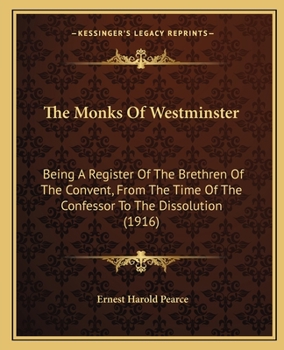 Paperback The Monks Of Westminster: Being A Register Of The Brethren Of The Convent, From The Time Of The Confessor To The Dissolution (1916) Book