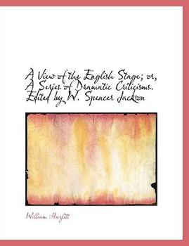 A View of the English Stage; or, a Series of Dramatic Criticisms Edited by W Spencer Jackson