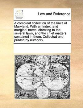 Paperback A Compleat Collection of the Laws of Maryland. with an Index, and Marginal Notes, Directing to the Several Laws, and the Chief Matters Contained in Th Book