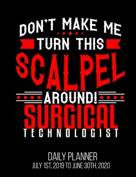 Paperback Don't Make Me Turn This Scalpel Around! Surgical Technologist Daily Planner July 1st, 2019 To June 30th, 2020: Funny Surg Scrub Tech OR Technologist S Book