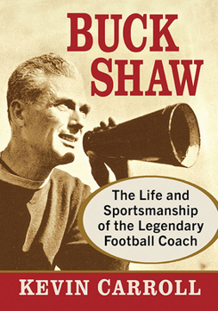 Paperback Buck Shaw: The Life and Sportsmanship of the Legendary Football Coach Book